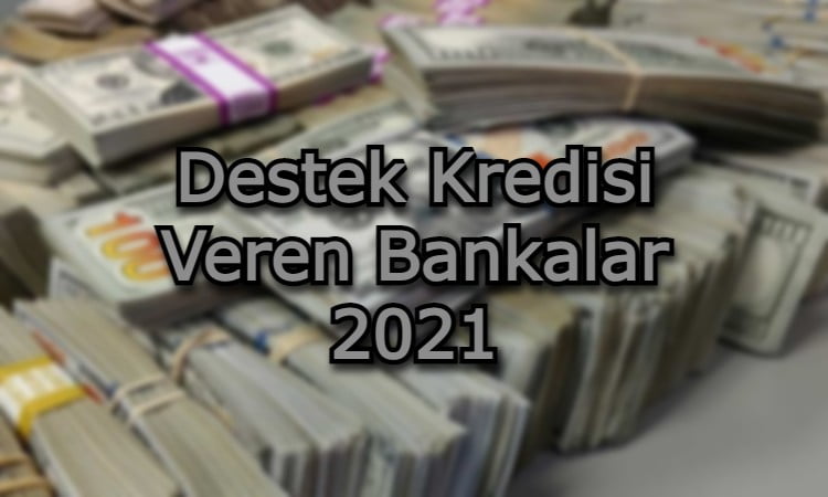 Destek Kredisi Veren Bankalar 2021