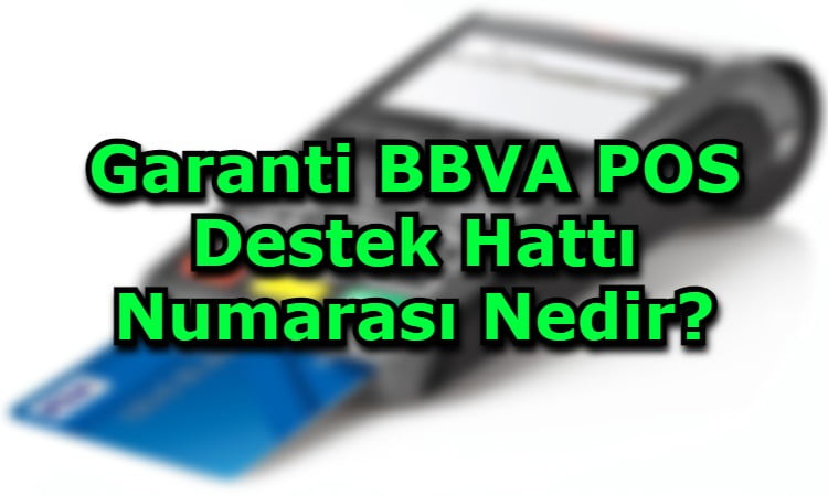 Garanti BBVA POS Destek Hattı Numarası Nedir?