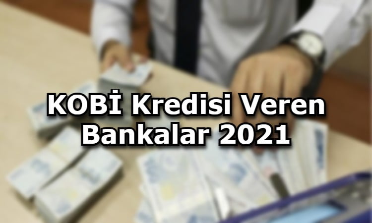 KOBİ Kredisi Veren Bankalar 2021