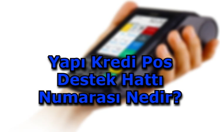 Yapı Kredi Pos Destek Hattı Numarası Nedir?