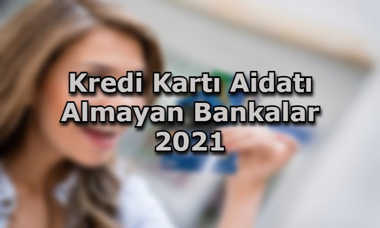 Kredi Kartı Aidatı Almayan Bankalar 2021