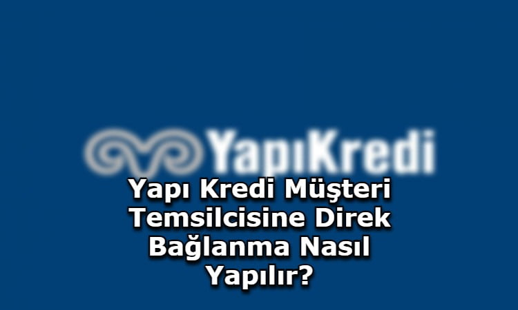 Yapı Kredi Müşteri Temsilcisine Direk Bağlanma Nasıl Yapılır?