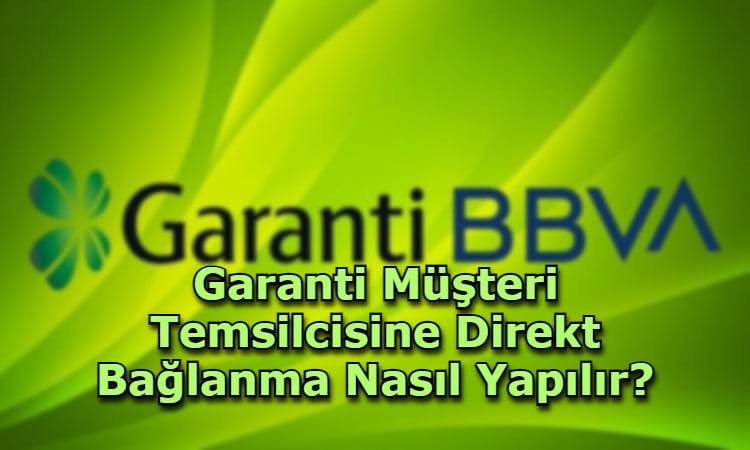 Garanti Müşteri Temsilcisine Direkt Bağlanma Nasıl Yapılır?