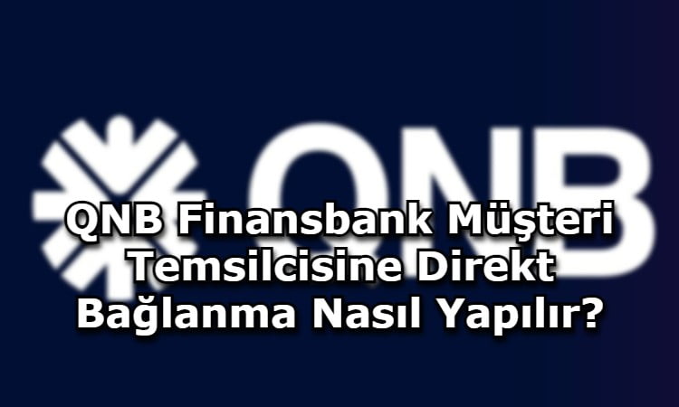 QNB Finansbank Müşteri Temsilcisine Direkt Bağlanma Nasıl Yapılır?