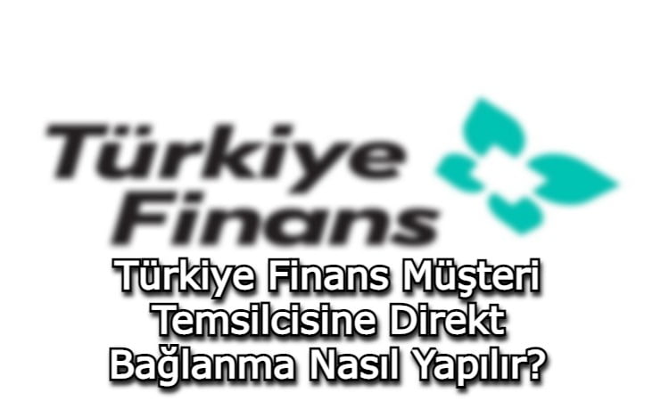 Türkiye Finans Müşteri Temsilcisine Direkt Bağlanma Nasıl Yapılır?