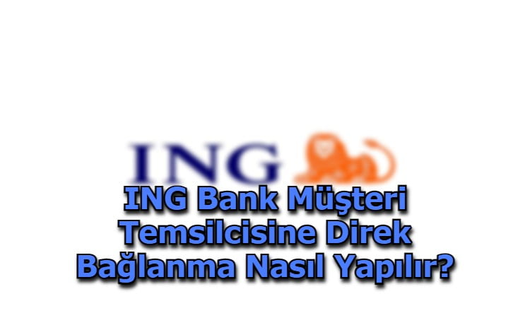 ING Bank Müşteri Temsilcisine Direk Bağlanma Nasıl Yapılır?