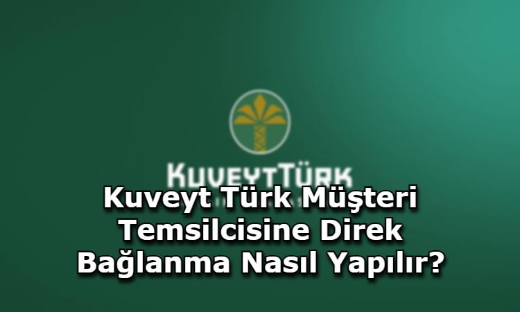 Kuveyt Türk Müşteri Temsilcisine Direk Bağlanma Nasıl Yapılır?