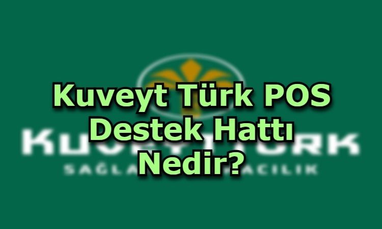 Kuveyt Türk POS Destek Hattı Nedir?