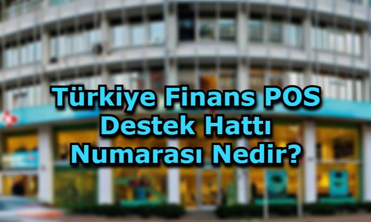 Türkiye Finans POS Destek Hattı Numarası Nedir?