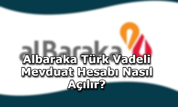 Albaraka Türk Vadeli Mevduat Hesabı Nasıl Açılır?