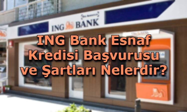 ING Bank Esnaf Kredisi Başvurusu ve Şartları Nelerdir?