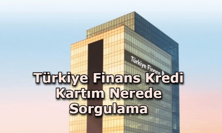 Türkiye Finans Kredi Kartım Nerede Sorgulama