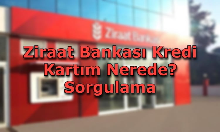 Ziraat Bankası Kredi Kartım Nerede? Sorgulama