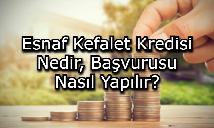 Esnaf Kefalet Kredisi Nedir, Başvurusu Nasıl Yapılır?