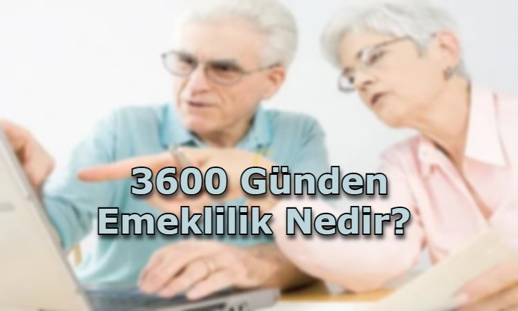 3600 Günden Emeklilik Nedir?