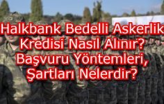 Halkbank Bedelli Askerlik Kredisi Nasıl Alınır? Başvuru Yöntemleri, Şartları Nelerdir?