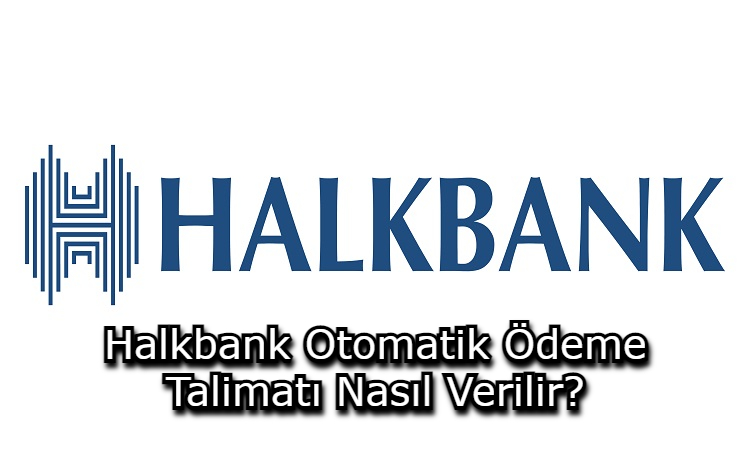 Halkbank Otomatik Ödeme Talimatı Nasıl Verilir?