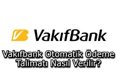 Vakıfbank Otomatik Ödeme Talimatı Nasıl Verilir?