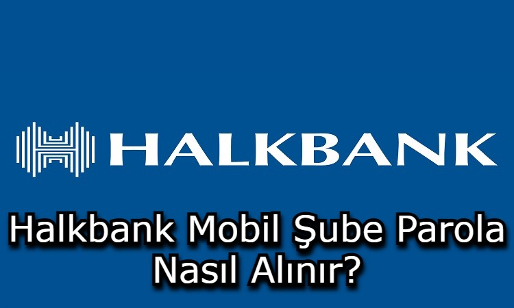 Halkbank Mobil Şube Parola Nasıl Alınır?