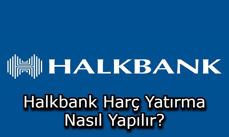 Halkbank Harç Yatırma Nasıl Yapılır?